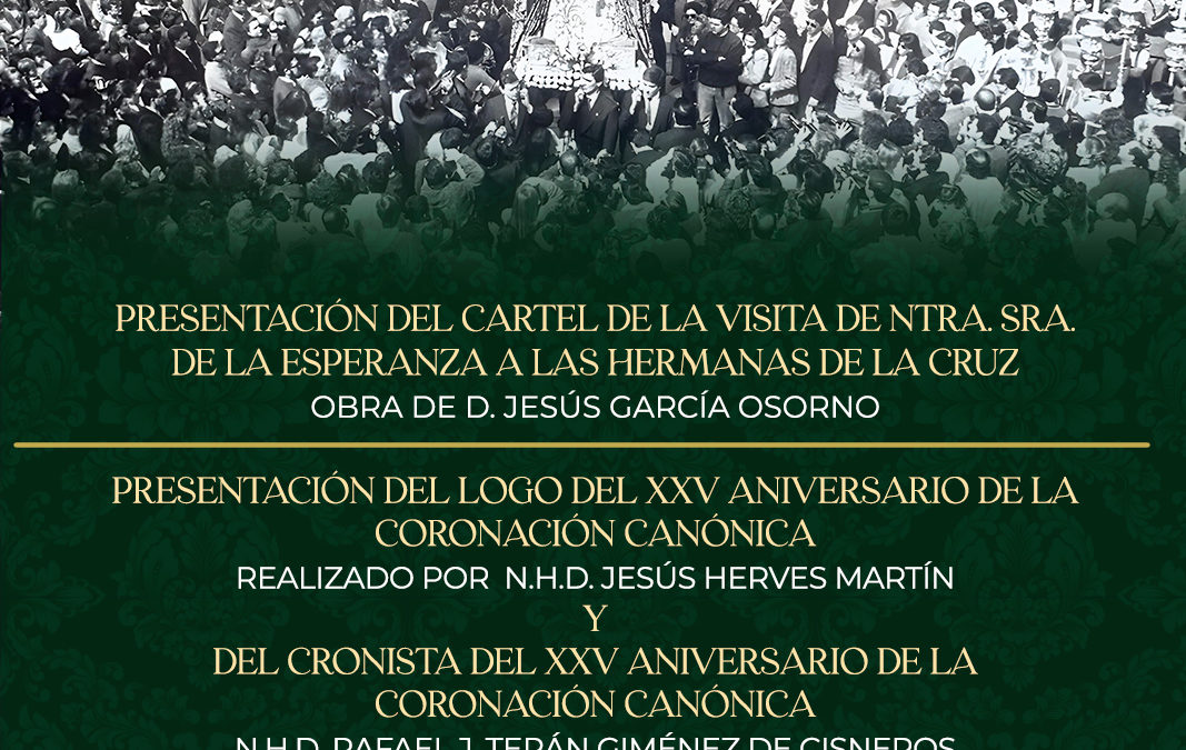 PRESENTACIÓN DEL CARTEL DE LA VISITA DE LA ESPERANZA A LAS HERMANAS DE LA CRUZ, DEL LOGO Y CRONISTA DEL XXV ANIVERSARIO DE SU CORONACIÓN CANÓNICA